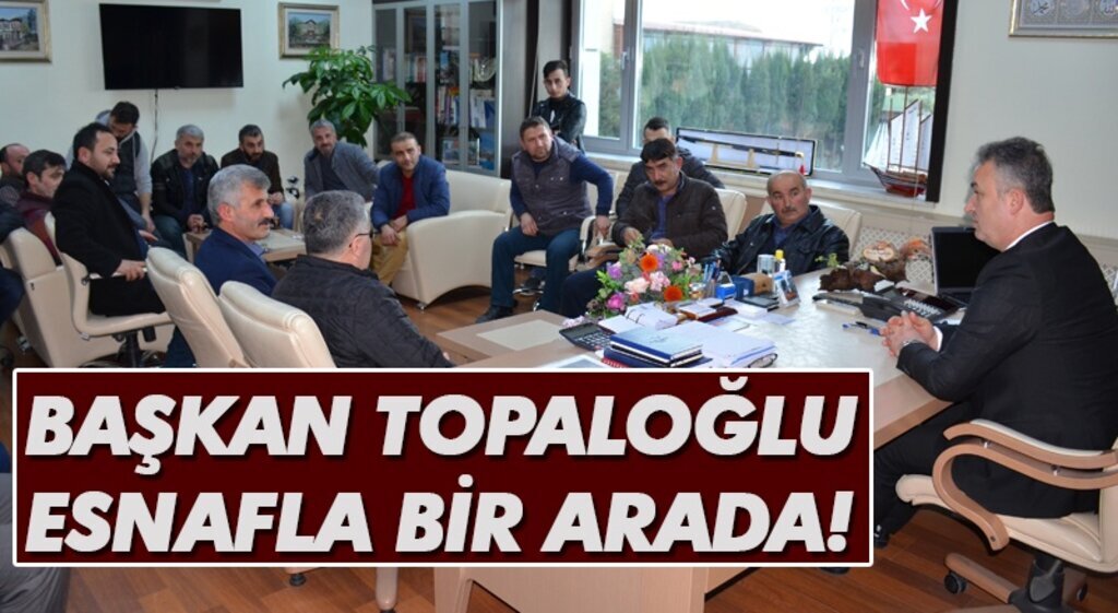 Başkan Topaloğlu esnafla buluştu