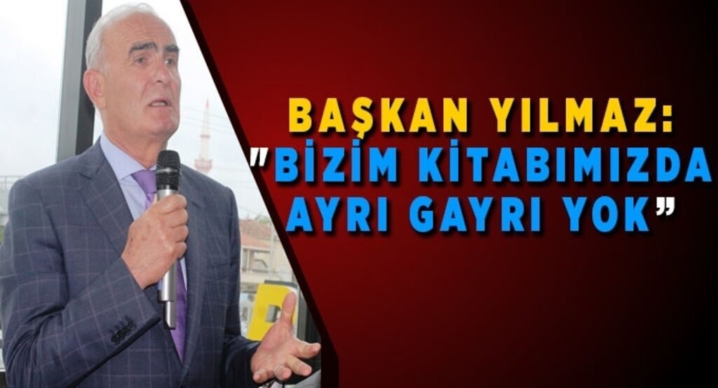 Başkan Yılmaz: 'Bizim kitabımızda ayrı gayrı yok'