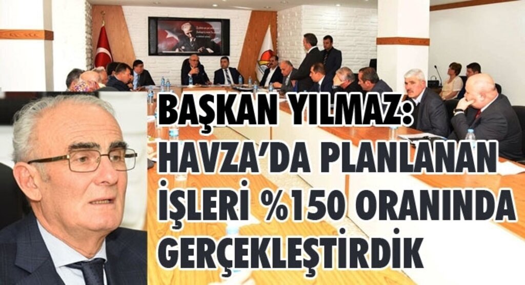 Başkan Yılmaz: Havza'da planlanan işleri yüzde 150 oranında gerçekleştirdik