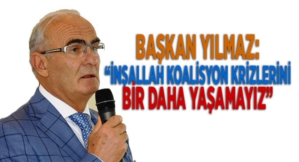 Başkan Yılmaz: ‘İnşallah koalisyon krizlerini bir daha yaşamayız’