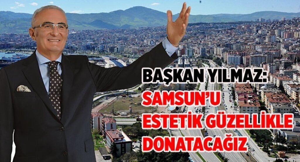 Başkan Yılmaz: Samsun’u estetik güzellikle donatacağız