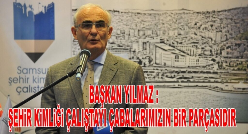 Başkan Yılmaz: Şehir Kimliği Çalıştayı, çabalarımızın bir parçasıdır