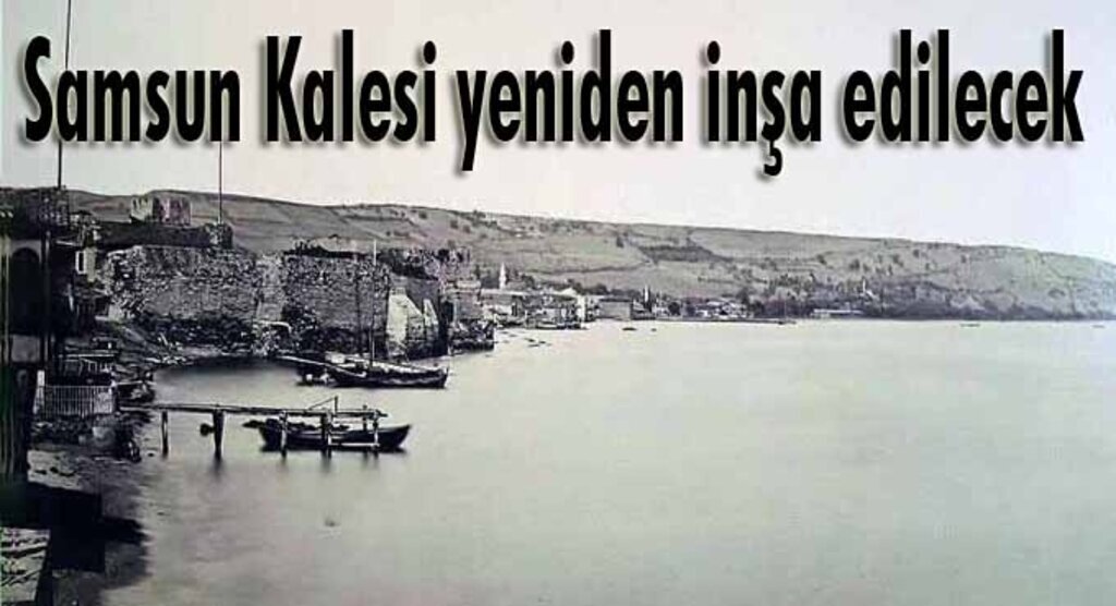 Başkan Yılmaz: Tarihi Samsun Kalesini Yeniden İnşa Etmek İstiyoruz