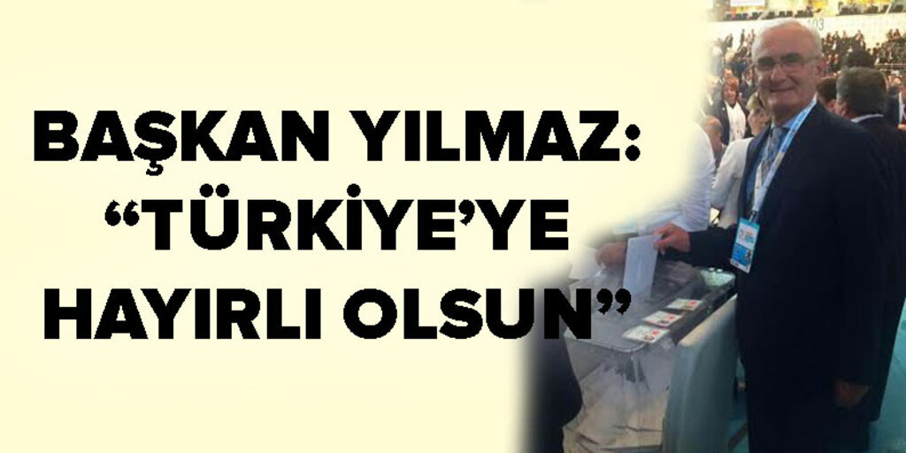 Başkan Yılmaz: ‘Türkiye’ye hayırlı olsun’