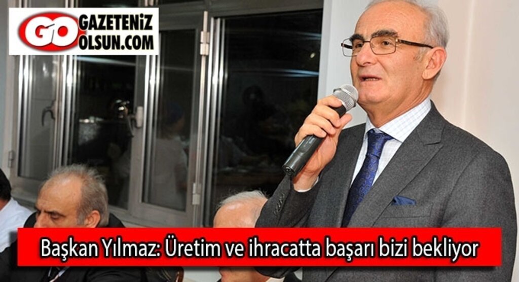 Başkan Yılmaz: Üretim ve ihracatta başarı bizi bekliyor