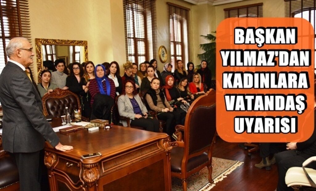Başkan Yılmaz'dan Kadınlara Vatandaş Uyarısı