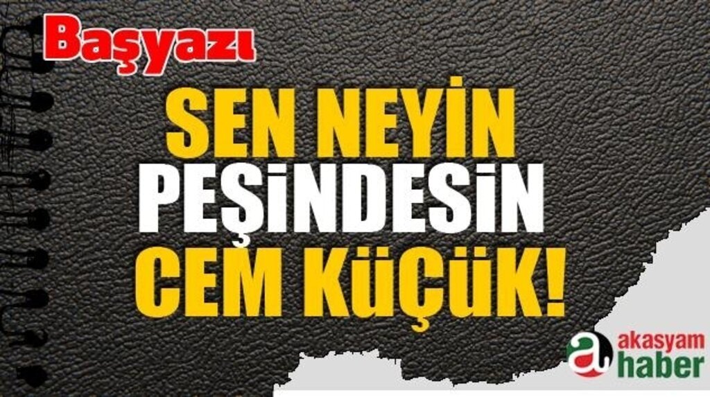 Başyazı: Sen neyin peşindesin Cem Küçük!