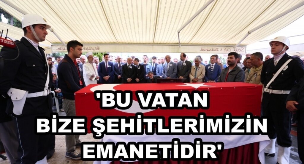 'Bu vatan bize şehitlerimizin emanetidir'
