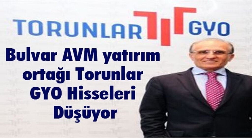 Bulvar AVM yatırım ortağı Torunlar GYO Hisseleri Düşüyor
