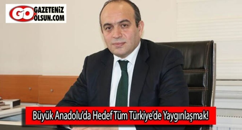Büyük Anadolu’da Hedef Tüm Türkiye’de Yaygınlaşmak!
