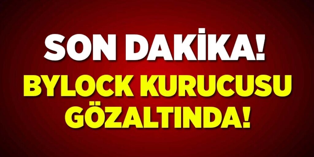 ByLock kurucusu gözaltında olduğunu bildirdi
