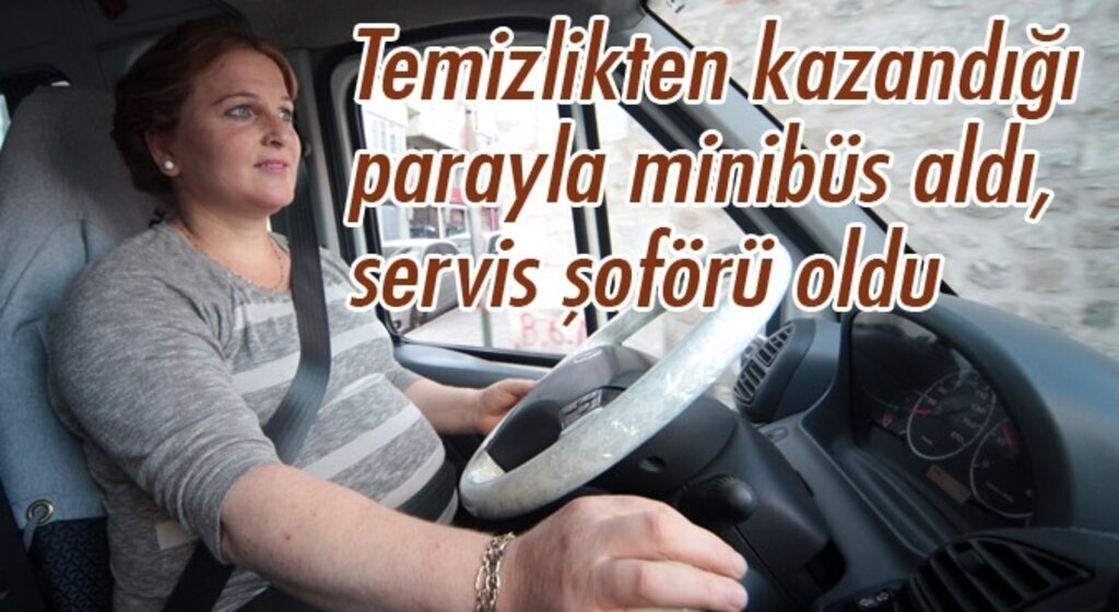 Çalıştı, azmetti, temizlikçilikten servis şoförlüğüne geçti