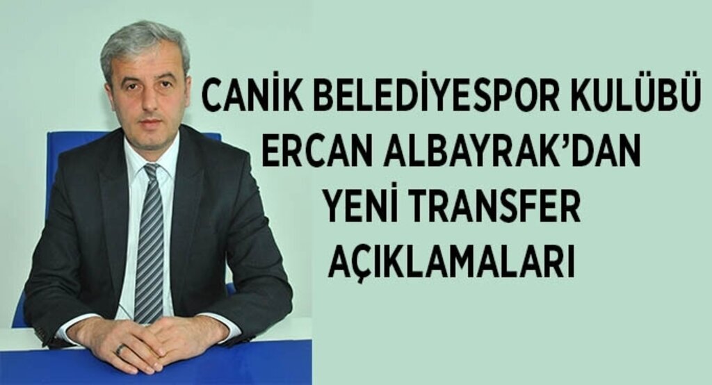 Canik Belediyespor Kulübü Ercan Albayrak’dan yeni transfer açıklamaları