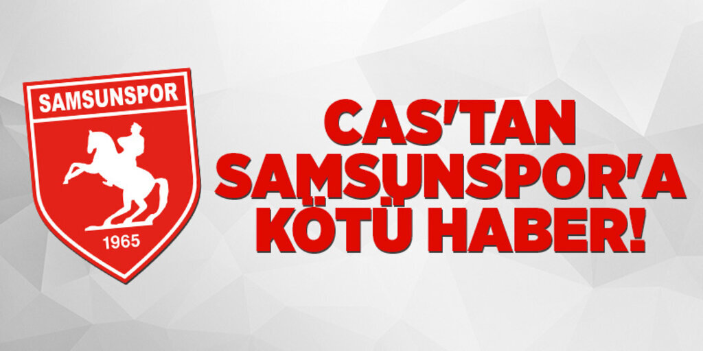 Cas'tan Samsunspor'a kötü haber