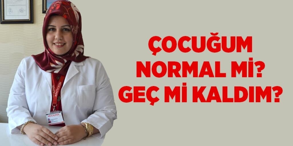 Çocuğum normal mi? Geç mi kaldım?