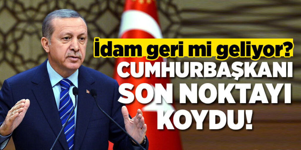 Cumhurbaşkanı Erdoğan idam için son noktayı koydu