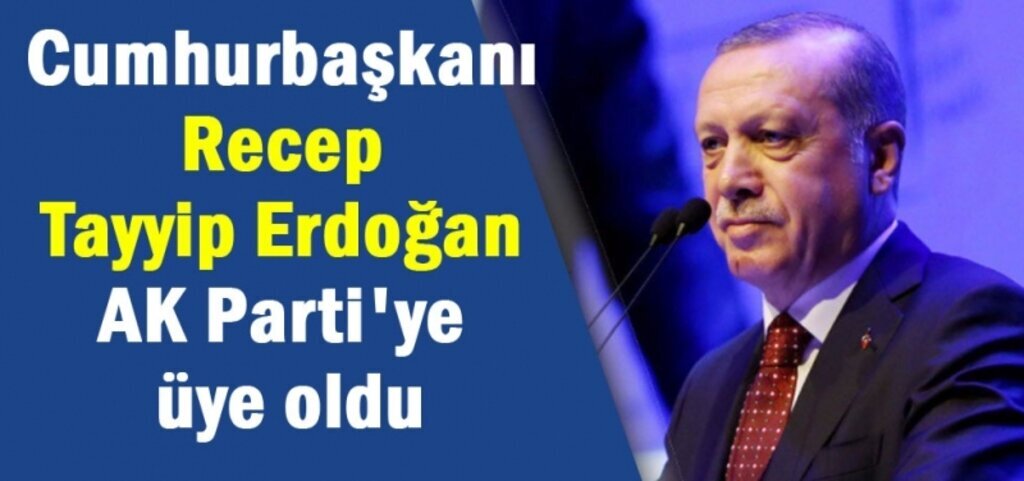 Cumhurbaşkanı Erdoğan AK Parti'ye üye oldu