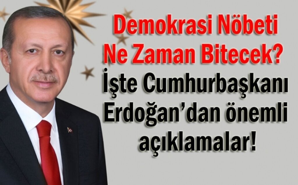 Demokrasi nöbeti ne zaman bitecek? Cumhurbaşkanı Erdoğan açıkladı!