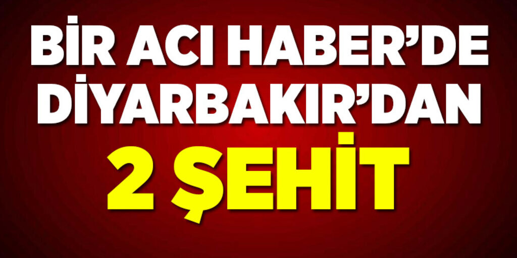 Diyarbakır'dan kötü haber: 2 asker şehit!
