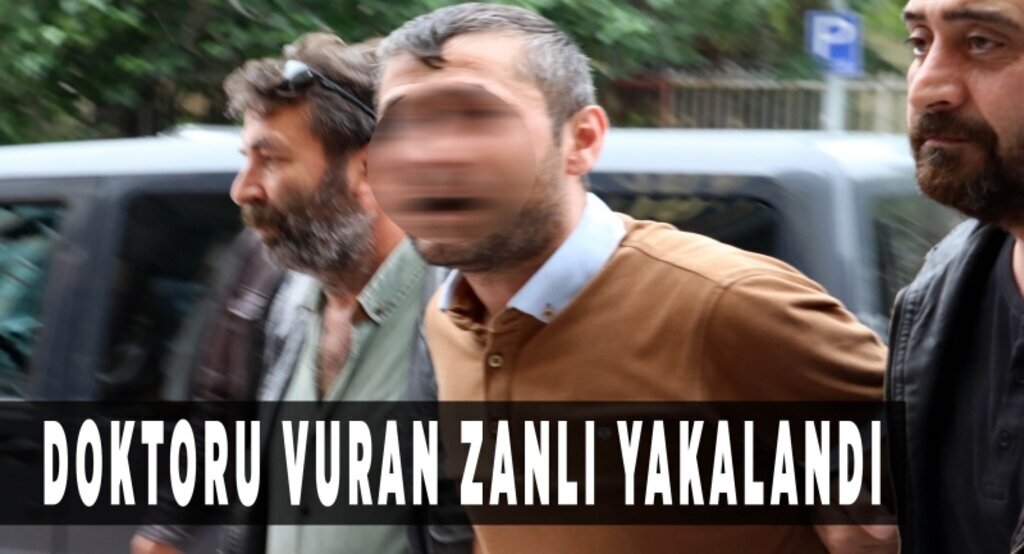 Doktoru vuran zanlı yakalandı
