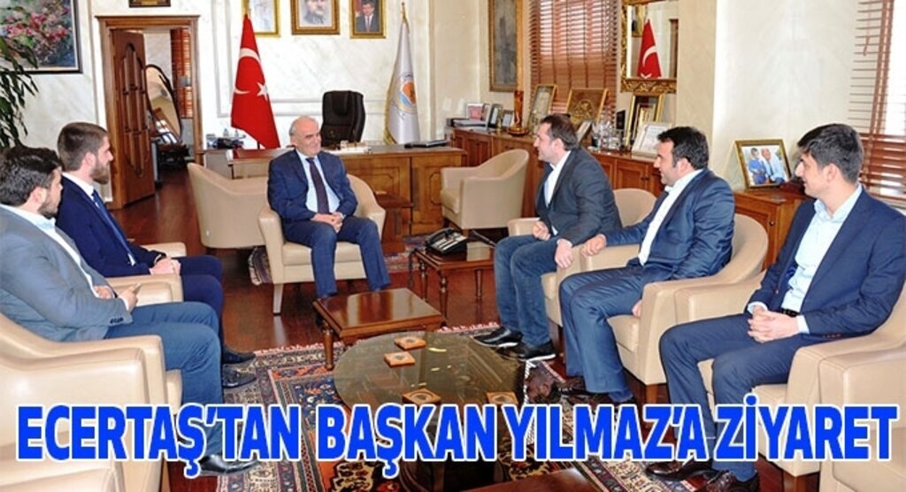 ECERTAŞ BAŞKAN YILMAZ’I ZİYARET ETTİ
