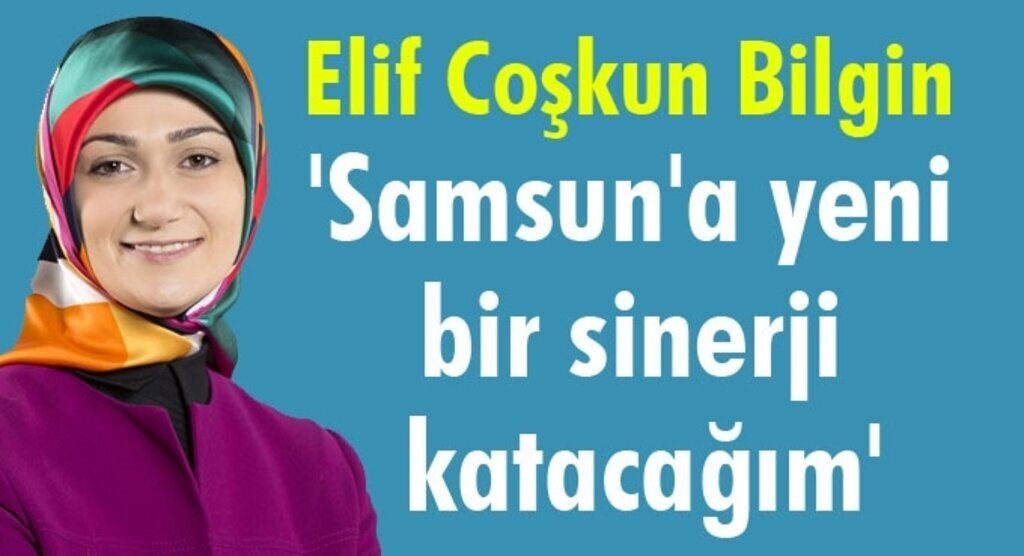 Elif Coşkun Bilgin: 2023'ün Yeni Türkiye ve Yeni Samsun için projelerim var