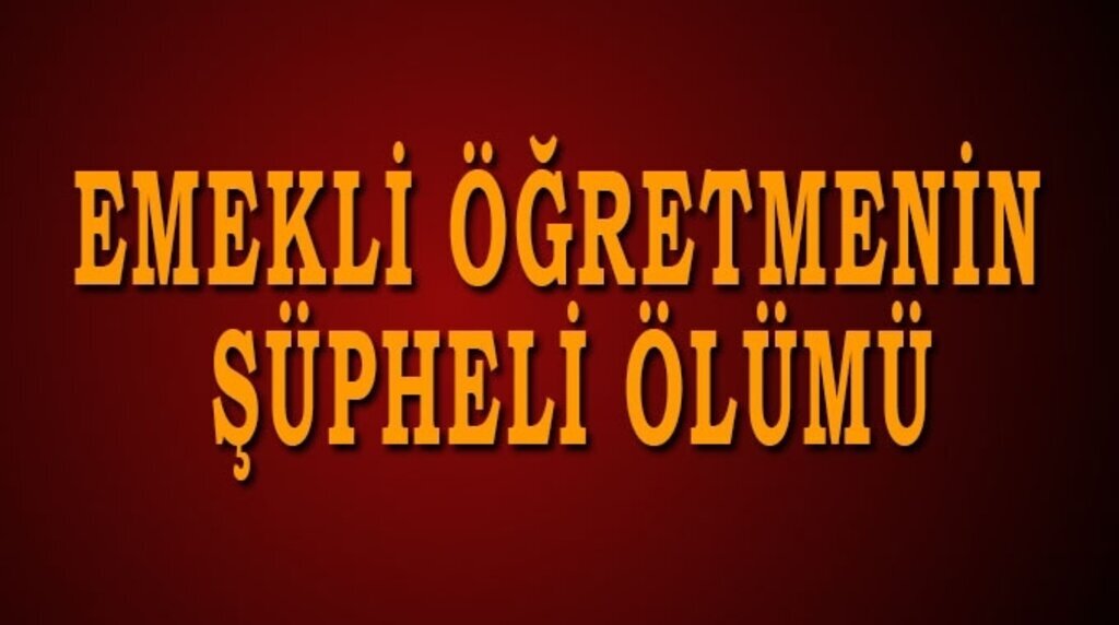 Emekli öğretmenin şüpheli ölümü