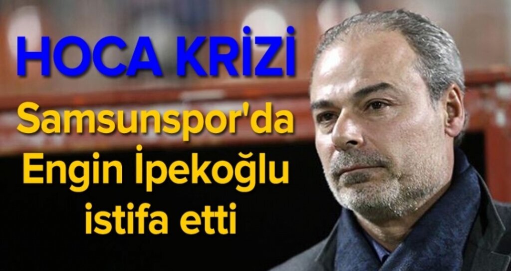 Engin İpekoğlu Samsunspor'dan istifa etti
