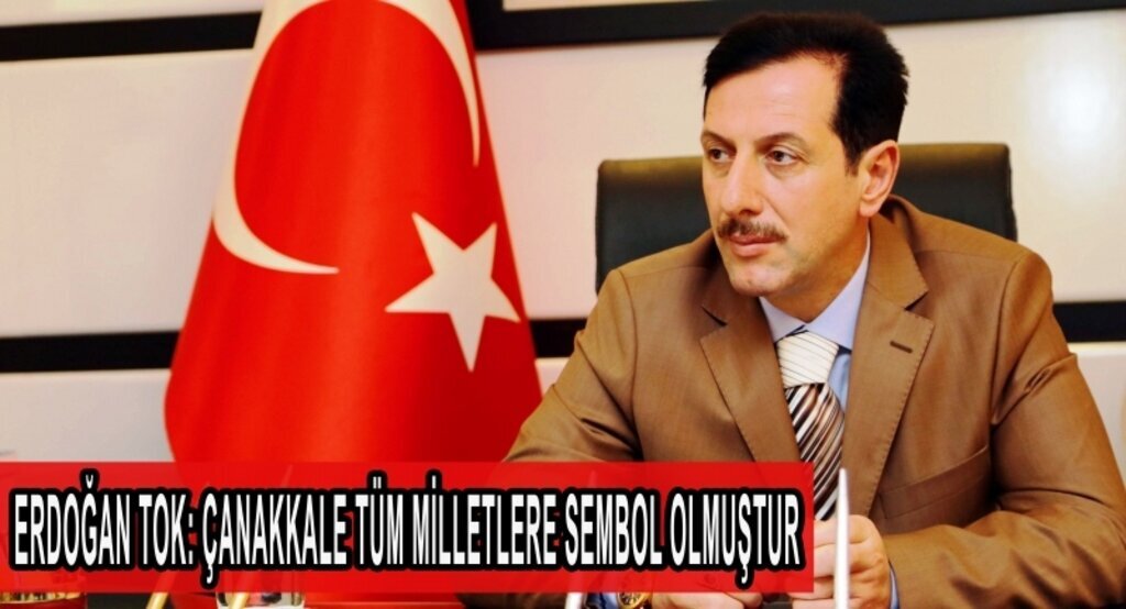 Erdoğan Tok: Çanakkale tüm milletlere sembol olmuştur