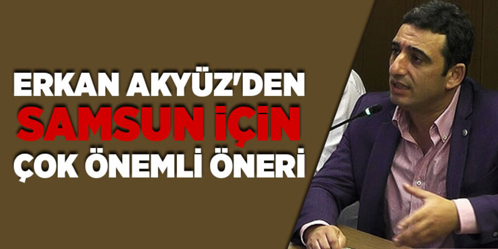 Erkan Akyüz Mecliste Samsun için önemli önerilerde bulundu