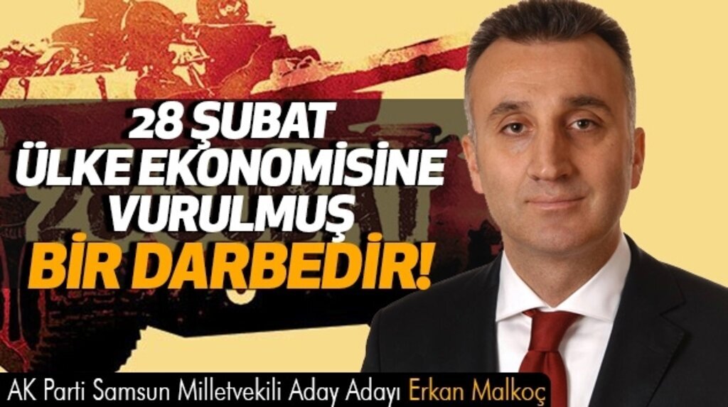 Erkan Malkoç: 28 Şubat Ülke Ekonomisine Vurulmuş Bir Darbedir