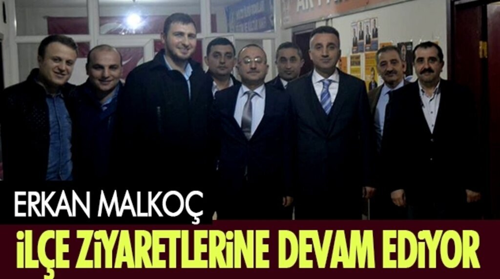 Erkan Malkoç ilçe ziyaretlerine devam ediyor
