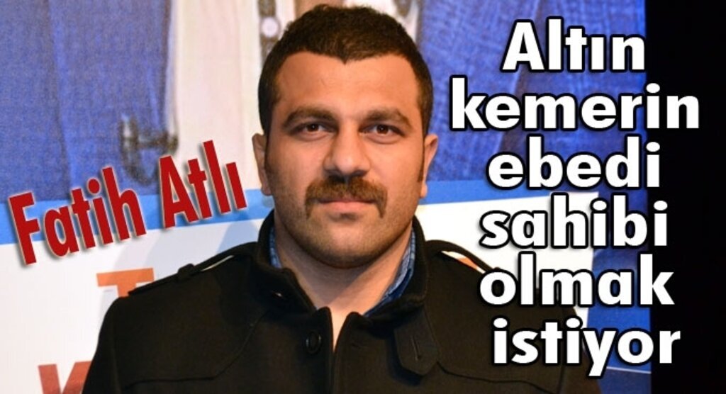 Fatih Atlı: Altın kemerin ebedi sahibi olmak istiyor