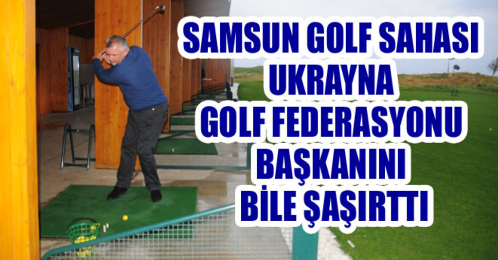 Federasyon Başkanı Samsun Golf Sahası şaşkınlığı