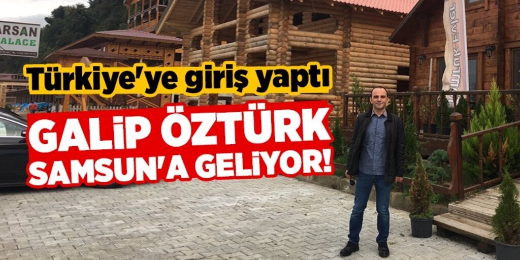 Galip Öztürk Samsun'a geliyor!