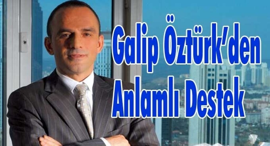 Galip Öztürk’den Anlamlı Destek