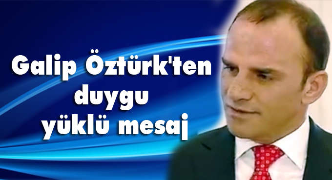 Galip Öztürk'ten duygu yüklü mesaj