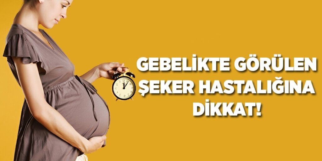 Gebelikte görülen şeker hastalığına dikkat