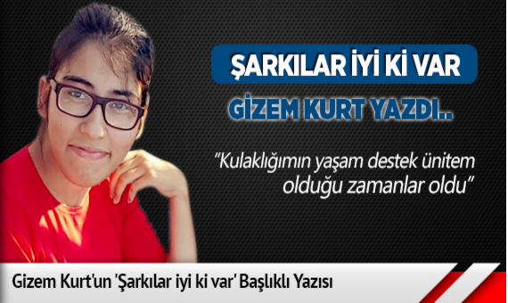 Gizem Kurt'un 'Şarkılar iyi ki var' başlıklı yazısı