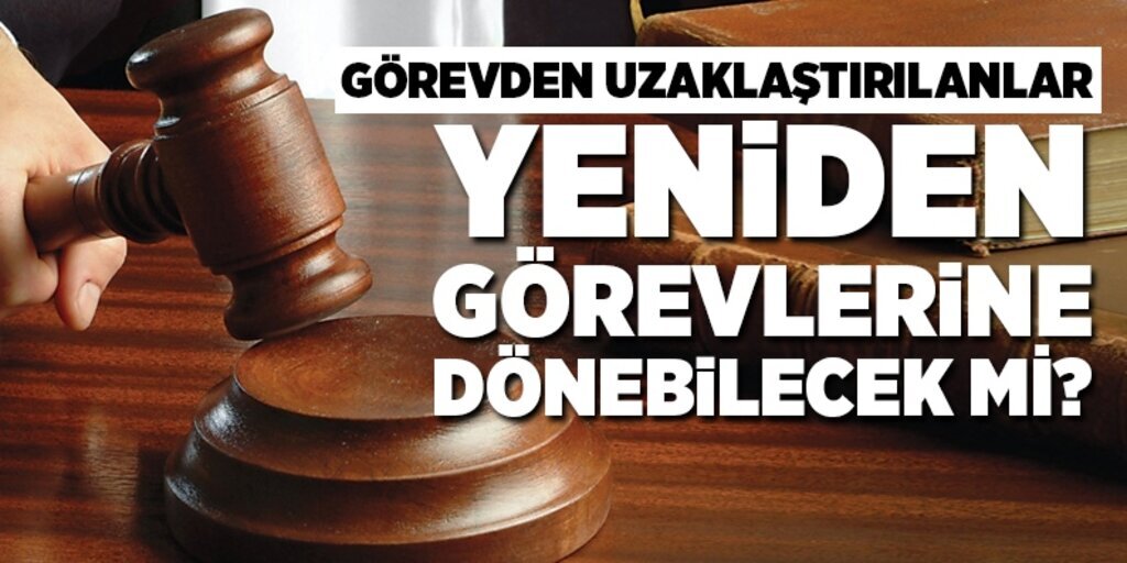 Görevden uzaklaştırılanlar yeniden görevlerine dönebilecek mi?