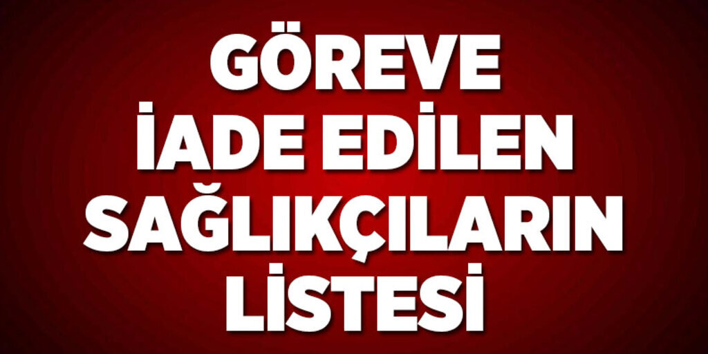 Göreve iade edilen sağlıkçıların listesi