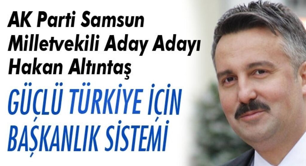 Hakan Altıntaş: Türkiye'de başkanlık sistemine ihtiyaç var