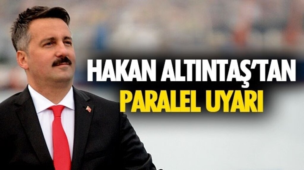 Hakan Altıntaş’tan Paralel Uyarı