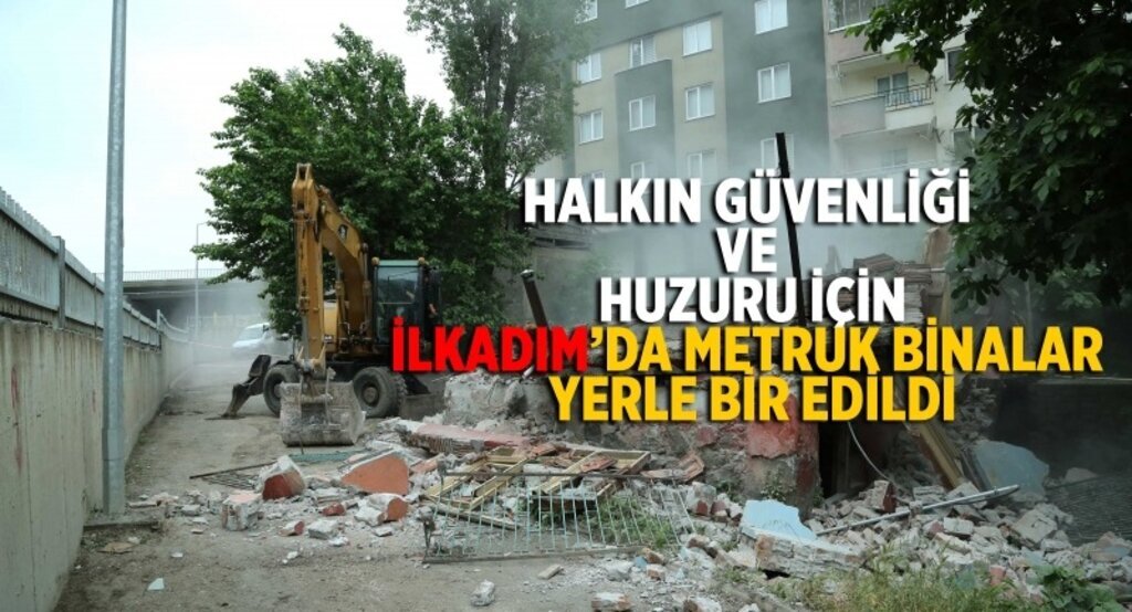 Halkın güvenliği ve huzuru için İlkadım’da metruk binalar yerle bir edildi