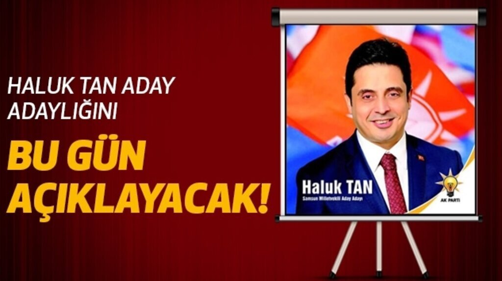 Haluk Tan Aday Adaylığını Bu Gün Açıklayacak