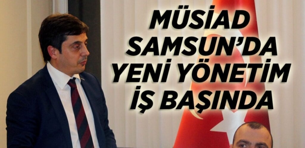 Haluk Tan MÜSİAD Samsun Başkanı oldu