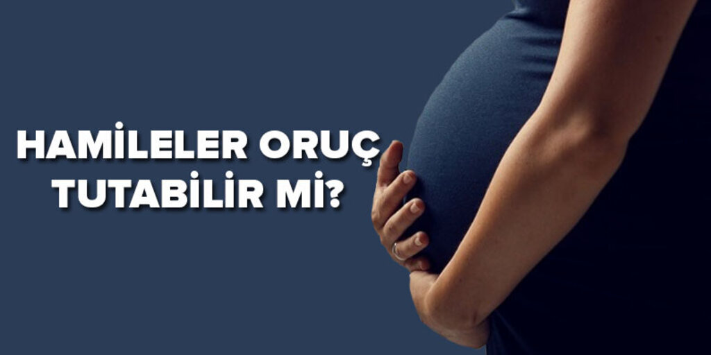Hamileler oruç tutabilir mi?