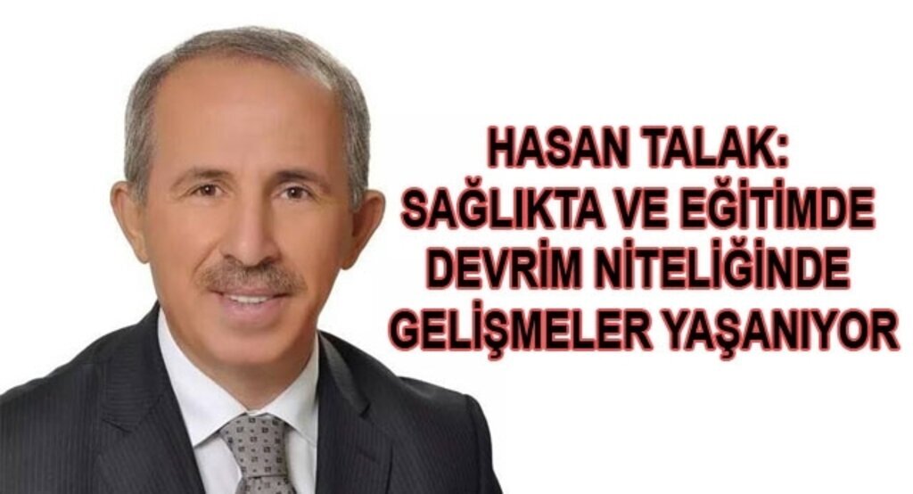 Hasan Talak: Sağlıkta ve eğitimde devrim niteliğinde gelişmeler yaşanıyor