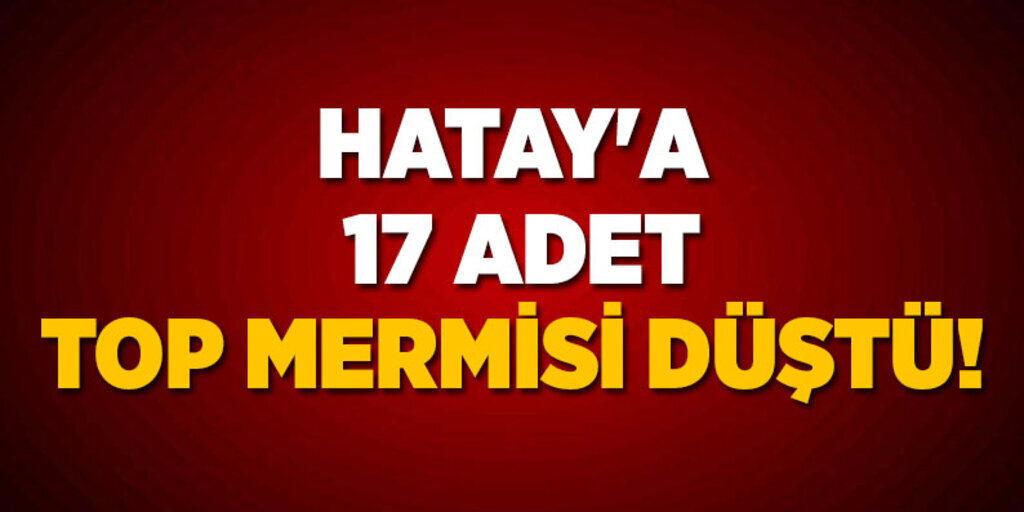 Hatay'a 17 Adet Top Mermisi Düştü! 