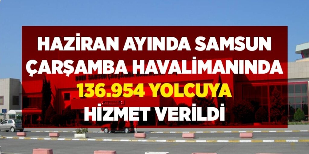 Haziran ayında Samsun Çarşamba Havalimanında 136.954 yolcuya hizmet verildi